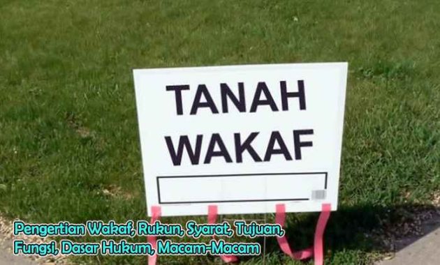 Pengertian Wakaf, Rukun, Syarat, Tujuan, Fungsi, Dasar Hukum, Macam-Macam